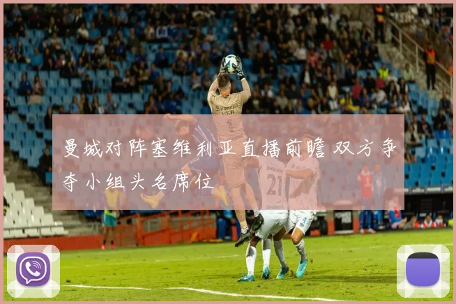 曼城对阵塞维利亚直播前瞻 双方争夺小组头名席位