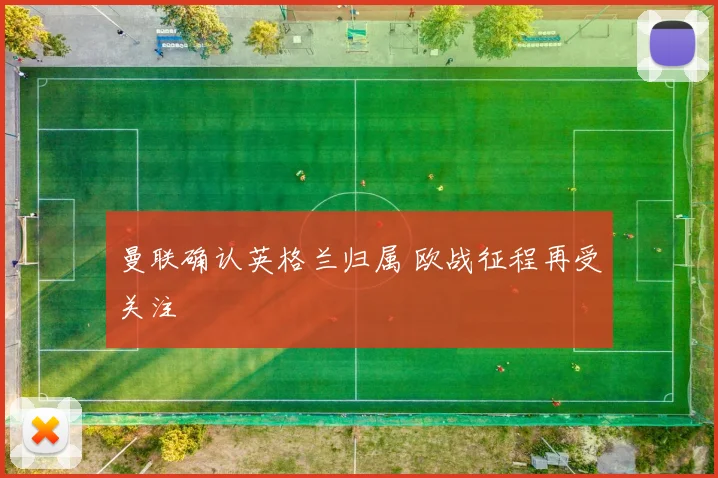 曼联确认英格兰归属 欧战征程再受关注